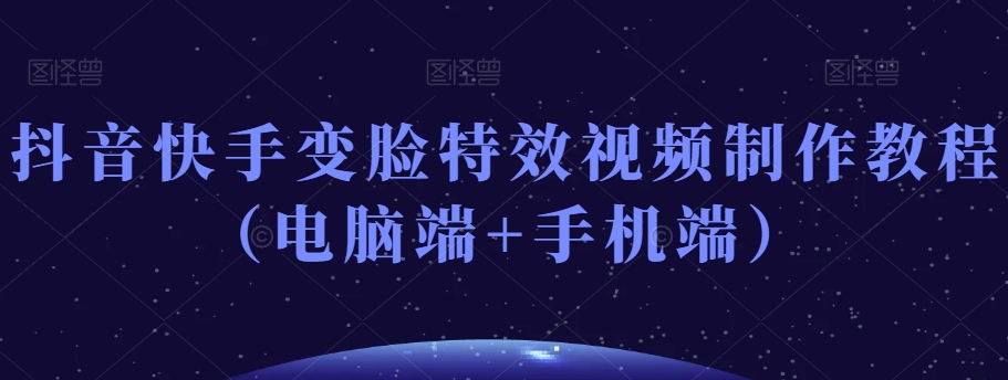 抖音快手变脸*视频制作教程（电脑端+手机端）