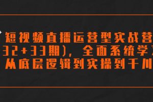 （7555期）短视频直播运营型实战营(32+33期)，全面系统学习，从底层逻辑到实操到千川-麦资源网
