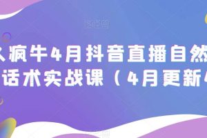 久久疯牛4月抖音直播纯自然流起号，话术实战课（4月更新4节）-麦资源网