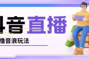 抖音暴力福袋撸音浪玩法，小白直接干，每天几百+【详细视频教程】-麦资源网