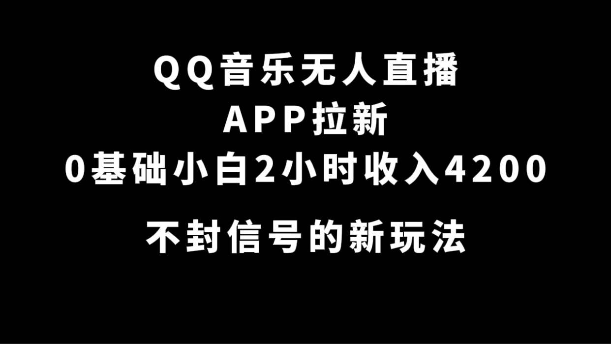图片[1]-（7378期）QQ音乐无人直播APP拉新，0基础小白2小时收入4200 不封号新玩法(附500G素材)