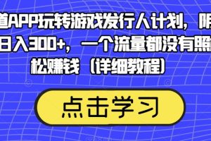 靠渠道APP玩转游戏发行人计划，阴阳师手游日入300+，一个流量都没有照样轻松赚钱（详细教程）-麦资源网