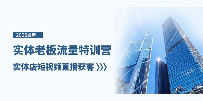 实体*流量特训营，实体店短视频直播获客（7节课）