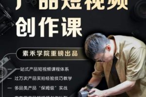 产品短视频创作课,电商产品种草拍摄剪辑内容创作一站式课程,让你更好的获取短视频流量-麦资源网