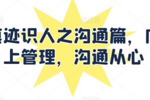 痕迹识人之沟通篇，向上管理，沟通从心-麦资源网
