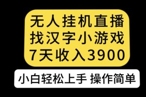 无人直播找汉字小游戏新玩法，7天收益3900，小白轻松上手人人可操作【揭秘】-麦资源网