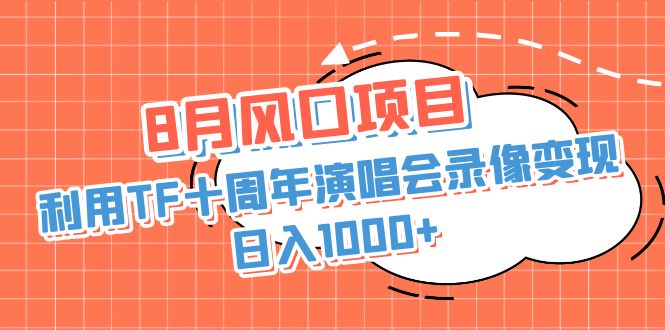 图片[1]-（6868期）8月风口项目，利用TF十周年演唱会录像变现，日入1000+，简单无脑操作