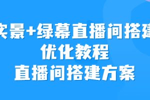 （6778期）实景+绿幕直播间搭建优化教程，直播间搭建方案-麦资源网
