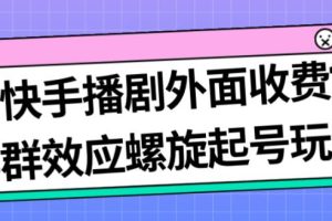 最新快手播剧外面收费1999羊群效应螺旋起号玩法配合流量日入几百完全不是问题-麦资源网