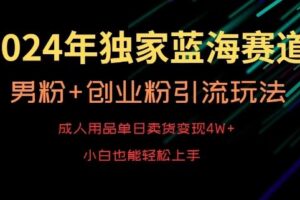 2024年独家蓝海赛道，成人用品单日卖货变现4W+，男粉+创业粉引流玩法，不愁搞不到流量【揭秘】-麦资源网
