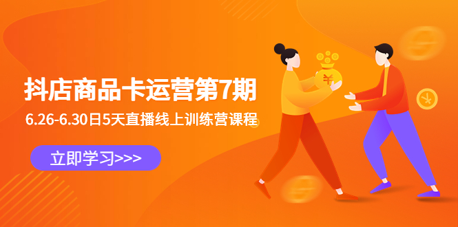 图片[1]-（6404期）抖店商品卡运营第7期：6.26-6.30日5天直播线上训练营课程