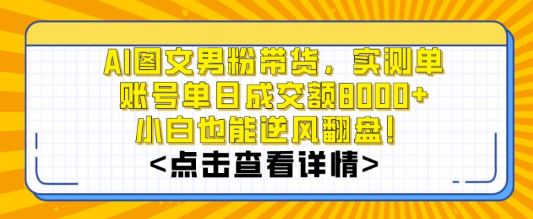 AI图文男粉带货，实测单账号单天*额8000+，最关键是操作简单，小白看了也能上手【揭秘】