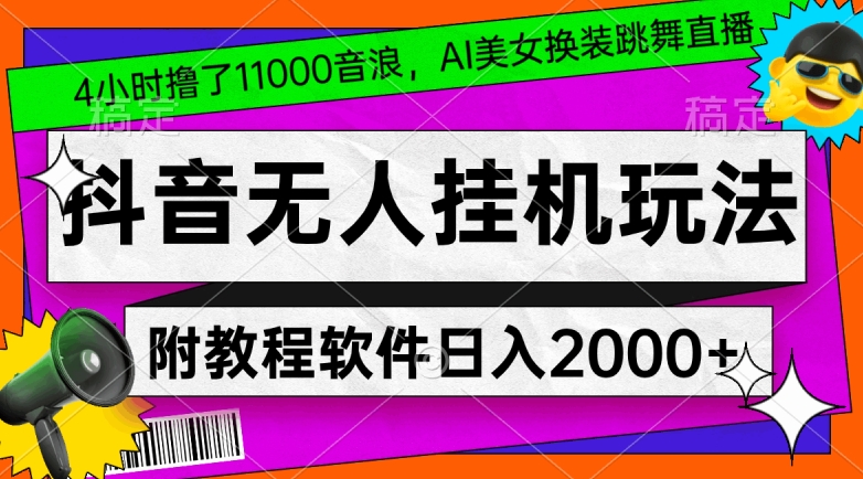 4小时撸了1.1万音浪，AI美女换装跳舞直播，抖音无人*玩法，对新手小白友好，附教程和软件【揭秘】