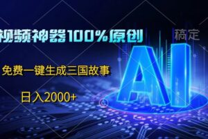 中视频神器100%过原创，免费AI一键生成三国故事，日入2000+-麦资源网