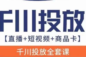 千川投放全套实战课【直播+短视频+商品卡】七巷论新版，千川实操0-1教程，千万不要错过-麦资源网