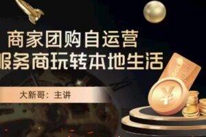 大新哥·商家团购自运营-玩转本地生活-麦资源网