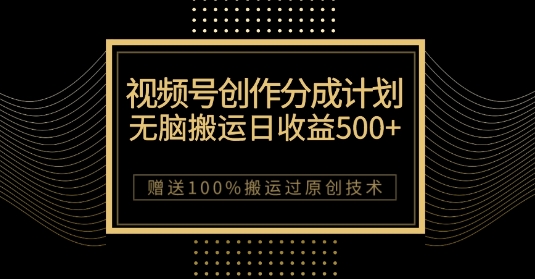 *视频号创作分成计划，无脑搬运一天收益500+，*搬运过原创技巧【揭秘】