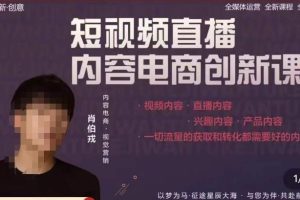 肖伯戎·短视频直播内容电商创新课，一切流量的获取和转化都需要好的内容-麦资源网
