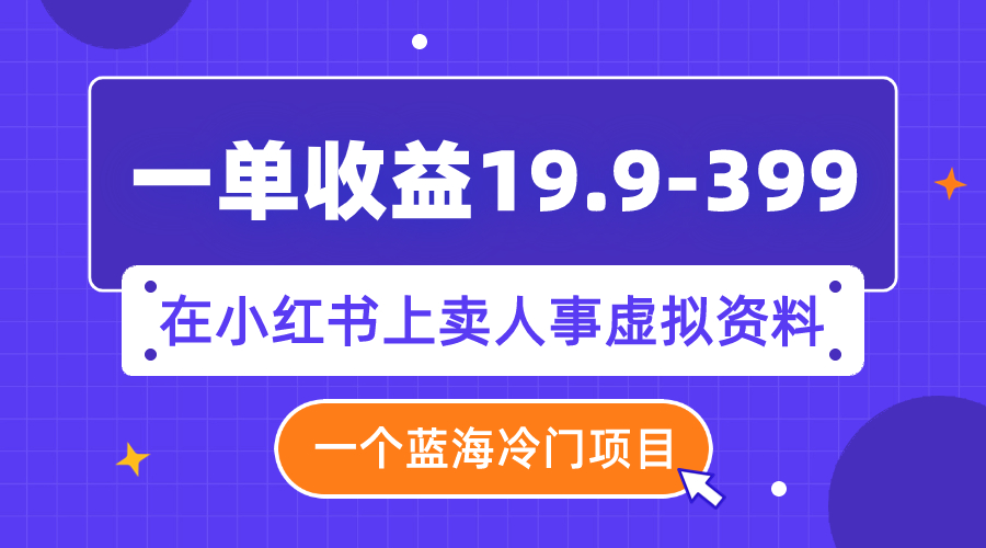 图片[1]-（7701期）一单收益19.9-399，一个蓝海冷门项目，在小红书上卖人事虚拟资料