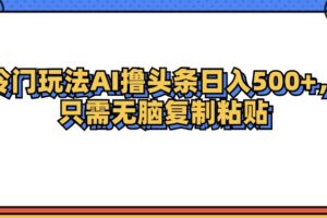 （12712期）冷门玩法最新AI头条撸收益日入500+-麦资源网