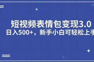 短视频表情包变现项目3.0，日入500+，新手小白轻松上手【揭秘】-麦资源网
