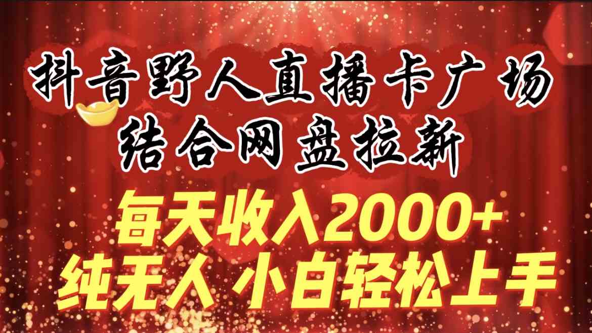 图片[1]-（9504期）每天收入2000+，抖音野人直播卡广场，结合网盘拉新，纯无人，小白轻松上手