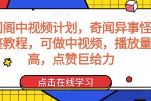奇闻阁中视频计划,奇闻异事怪谈完整教程,可做中视频,播放量超高,点赞巨给力-麦资源网