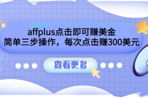 （3644期）affplus点击即可赚美金，简单三步操作，每次点击赚300美元【视频教程】-麦资源网