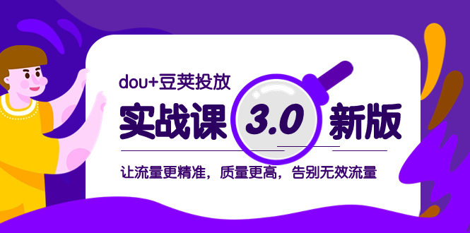 图片[1]-（8146期）dou+豆荚投放实战课3.0新版，让流量更精准，质量更高，告别无效流量