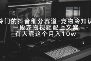 （9077期）冷门的抖音细分赛道-宠物冷知识，一段宠物视频配上文案，有人靠这个月入10w-麦资源网