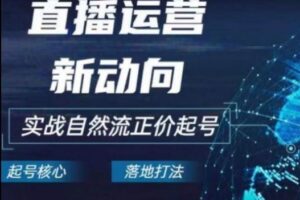 2024电商自然流起号,直播运营新动向,实战自然流正价起号-麦资源网