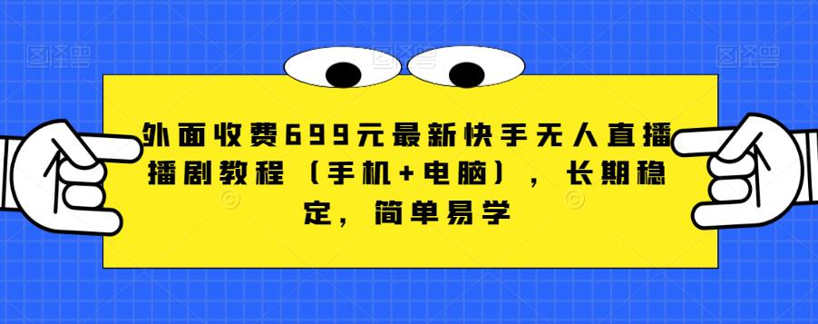外面收费699元*快手无人直播播剧教程（手机+电脑），长期稳定，简单易学