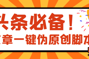 （3652期）【头条必备】最新文章自动伪原创脚本，百分百过原创【脚本+详细教程】-麦资源网