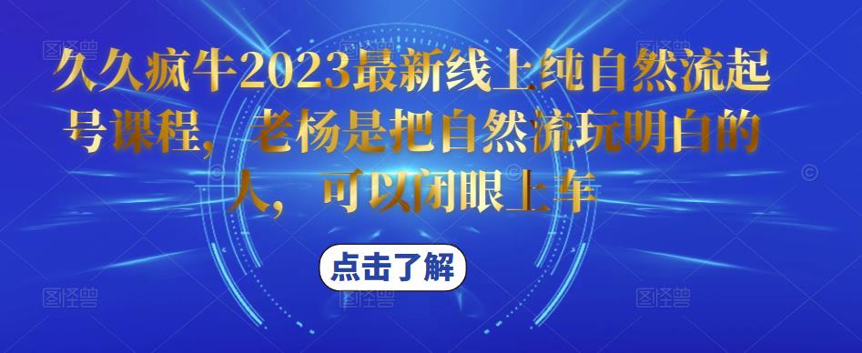 久久疯牛2023*线上纯自然流起号课程，老杨是把自然流玩明白的人，可以闭眼上车