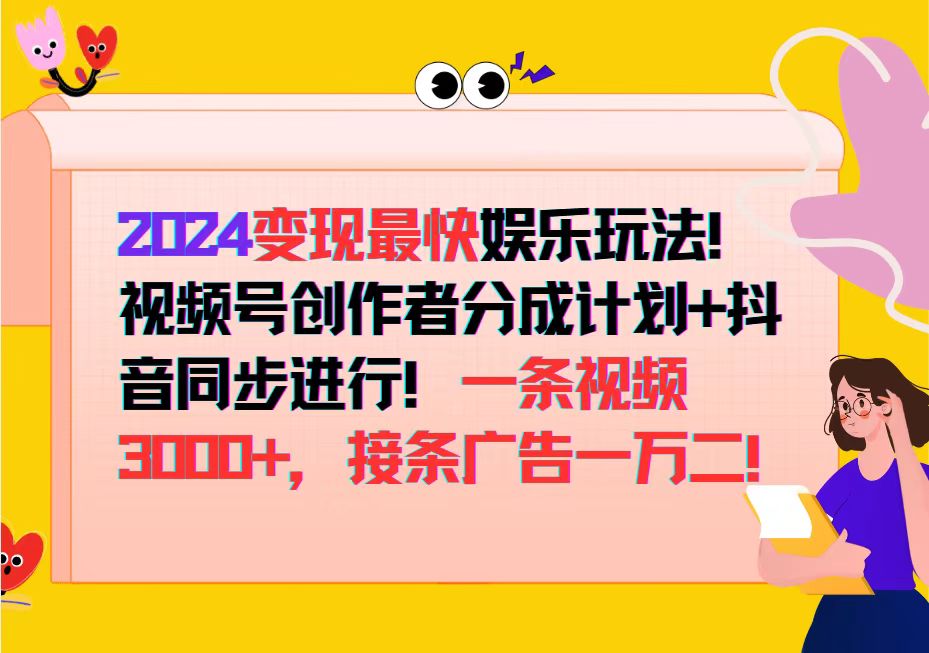 图片[1]-（12648期）2024变现最快娱乐玩法！视频号创作者分成计划+抖音同步进行！一条视频3…