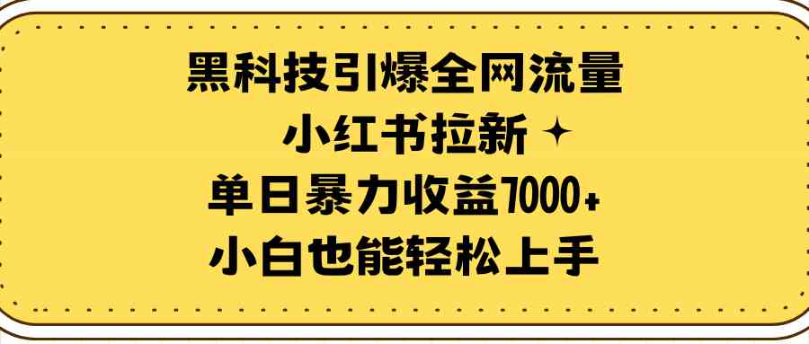 图片[1]-（9679期）黑科技引爆全网流量小红书拉新，单日暴力收益7000+，小白也能轻松上手