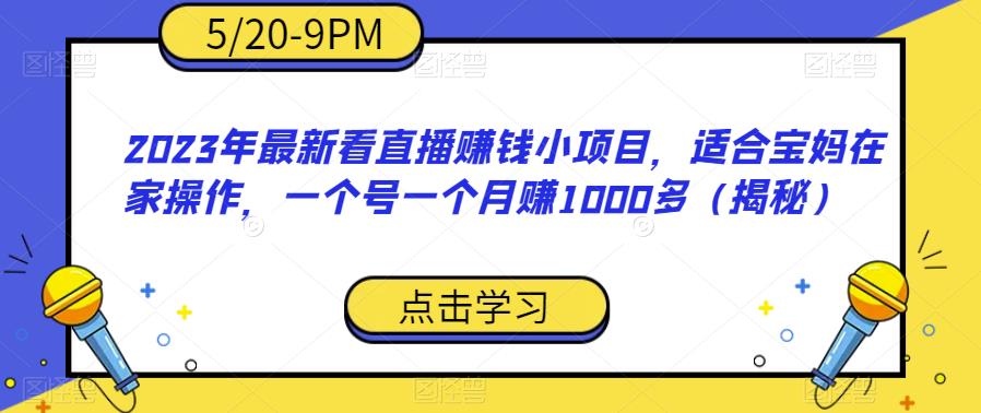 2023年*看直播赚钱小项目，适合宝妈在家操作，一个号一个月赚1000多（揭秘）