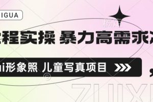 全程实操 暴力高需求冷门ai形象照 儿童写真项目揭秘-麦资源网
