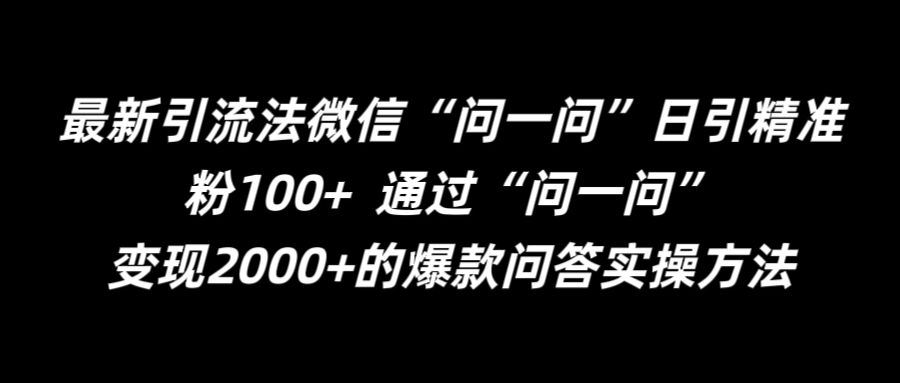 *引流法微信“问一问”日引*粉100+  通过“问一问”【揭秘】
