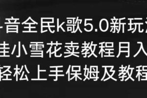 抖音全民k歌5.0新玩法，直播挂小雪花卖教程月入10万，小白轻松上手，保姆及教程来了【揭秘】-麦资源网