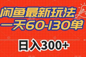 闲鱼最新玩法，一天60-130单，市场需求大，日入300+-麦资源网