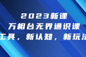 （6787期）2023新课·万相台·无界通识课，新工具，新认知，新玩法！-麦资源网