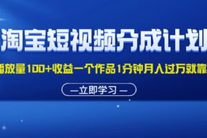 （11908期）淘宝短视频分成计划1万播放量100+收益一个作品1分钟月入过万就靠它了-麦资源网