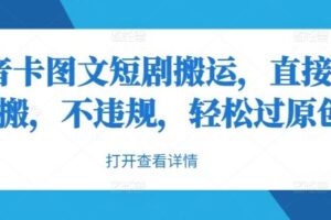 抖音卡图文短剧搬运，直接无脑搬，不违规，轻松过原创-麦资源网
