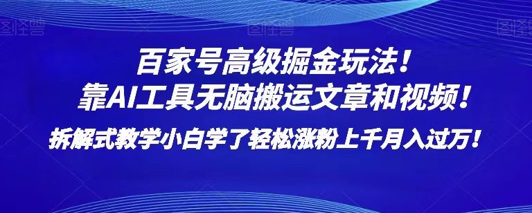 百家号*掘金玩法！靠AI无脑搬运文章和视频！小白学了轻松涨粉上千月入过万！【揭秘】