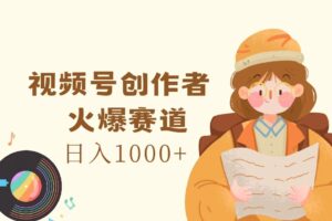 （11833期）视频号创作者，火爆赛道，日入1000+-麦资源网