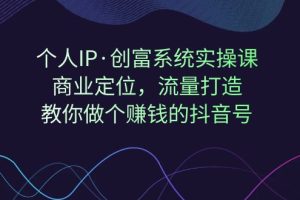 （7187期）个人IP·创富系统实操课：商业定位，流量打造，教你做个赚钱的抖音号-麦资源网