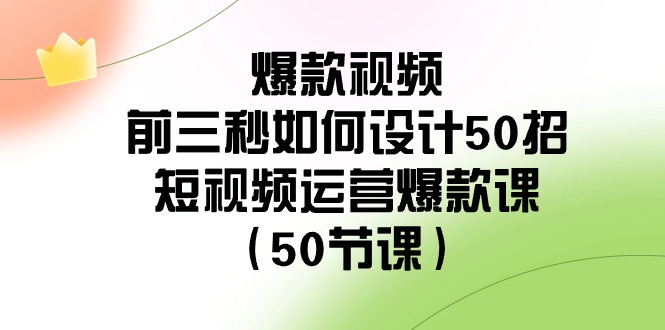图片[1]-（8851期）爆款视频-前三秒如何设计50招：短视频运营爆款课（50节课）
