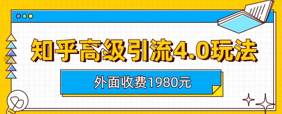 外面收费1980知乎*引流4.0玩法，纯实操课程【揭秘】