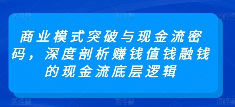 商业模式突破与现金流密码，*剖析赚钱值钱融钱的现金流底层逻辑
